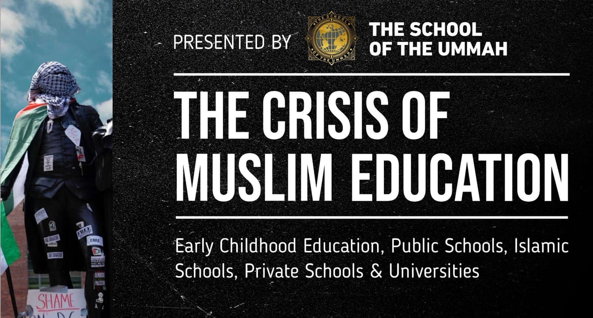 The Crisis of Muslim Education: From Early Childhood & Islamic Schools to Higher Education