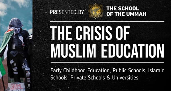The Crisis of Muslim Education: From Early Childhood & Islamic Schools to Higher Education
